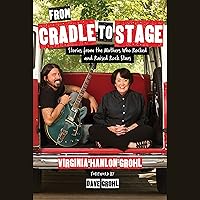 From Cradle to Stage: Stories from the Mothers Who Rocked and Raised Rock Stars From Cradle to Stage: Stories from the Mothers Who Rocked and Raised Rock Stars Audible Audiobook Hardcover Kindle Paperback