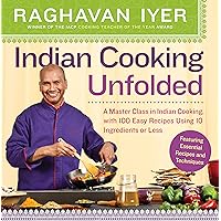 Indian Cooking Unfolded: A Master Class in Indian Cooking, Featuring 100 Easy Recipes Using 10 Ingredients or Less Indian Cooking Unfolded: A Master Class in Indian Cooking, Featuring 100 Easy Recipes Using 10 Ingredients or Less Kindle Paperback