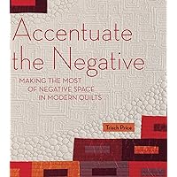 Accentuate the Negative: Making the Most of Negative Space in Modern Quilts Accentuate the Negative: Making the Most of Negative Space in Modern Quilts Paperback
