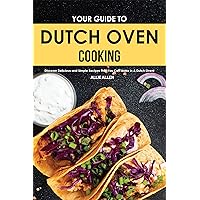 Your Guide to Dutch Oven Cooking: Discover Delicious and Simple Recipes That You Can Make in A Dutch Oven! Your Guide to Dutch Oven Cooking: Discover Delicious and Simple Recipes That You Can Make in A Dutch Oven! Kindle Paperback