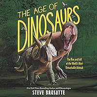 The Age of Dinosaurs: The Rise and Fall of the Worlds Most Remarkable Animals The Age of Dinosaurs: The Rise and Fall of the Worlds Most Remarkable Animals Audible Audiobook Paperback Audio CD