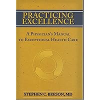Practicing Excellence: A Physician's Manual to Exceptional Health Care Practicing Excellence: A Physician's Manual to Exceptional Health Care Paperback