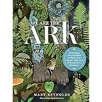 We Are the ARK: Returning Our Gardens to Their True Nature Through Acts of Restorative Kindness We Are the ARK: Returning Our Gardens to Their True Nature Through Acts of Restorative Kindness Hardcover Kindle Audible Audiobook Audio CD