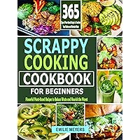 Scrappy Coooking Cookbook for Beginners: Flavorful Plant-Based Recipes to Reduce Waste and Nourish the Planet Scrappy Coooking Cookbook for Beginners: Flavorful Plant-Based Recipes to Reduce Waste and Nourish the Planet Kindle Paperback