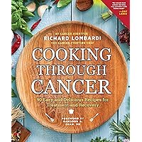 Cooking Through Cancer: 90 Easy and Delicious Recipes for Treatment and Recovery Cooking Through Cancer: 90 Easy and Delicious Recipes for Treatment and Recovery Kindle