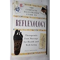 Complete Illustrated Guide to Reflexology: Therapeutic Foot Massage for Health and Well-Being Complete Illustrated Guide to Reflexology: Therapeutic Foot Massage for Health and Well-Being Hardcover Paperback