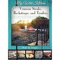 My Wild Kitchen: Venison Steaks, Backstraps, and Tenders; 50 Ways to Prepare Venison Steaks, Backstraps, and Tenders besides Chicken Fried...And How to Chicken Fry, Too