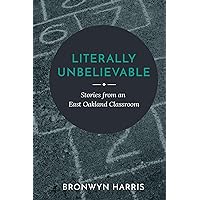 Literally Unbelievable: Stories from an East Oakland Classroom Literally Unbelievable: Stories from an East Oakland Classroom Kindle Audible Audiobook Paperback