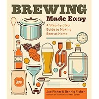 Brewing Made Easy, 2nd Edition: A Step-by-Step Guide to Making Beer at Home Brewing Made Easy, 2nd Edition: A Step-by-Step Guide to Making Beer at Home Paperback Kindle