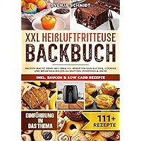 XXL Heißluftfritteuse Backbuch: Backen macht Spaß! Mit über 111+ Rezepten von Kuchen, Cookies und Brownies bis hin zu Muffins, Puddings & mehr (German Edition) XXL Heißluftfritteuse Backbuch: Backen macht Spaß! Mit über 111+ Rezepten von Kuchen, Cookies und Brownies bis hin zu Muffins, Puddings & mehr (German Edition) Kindle Hardcover Paperback