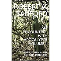 SIX ENCOUNTERS WITH APOCALYPSE VOLUME II : HEART ISCHEMIA, THE CORONA PANDEMIC SIX ENCOUNTERS WITH APOCALYPSE VOLUME II : HEART ISCHEMIA, THE CORONA PANDEMIC Kindle Paperback