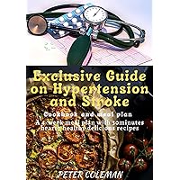 EXCLUSIVE GUIDE ON HYPERTENSION AND STROKE: COOKBOOK AND MEAL PLAN A 4-WEEK MEAL PLAN WITH 30 MINUTES HEART HEALTHY DELICIOUS RECIPES EXCLUSIVE GUIDE ON HYPERTENSION AND STROKE: COOKBOOK AND MEAL PLAN A 4-WEEK MEAL PLAN WITH 30 MINUTES HEART HEALTHY DELICIOUS RECIPES Kindle Paperback