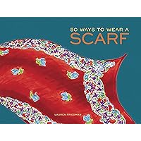50 Ways to Wear a Scarf: (Fashion Books, Fall and Winter Fashion Books, Scarf Fashion Books) 50 Ways to Wear a Scarf: (Fashion Books, Fall and Winter Fashion Books, Scarf Fashion Books) Hardcover Kindle