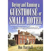 Buying and Running a Guesthouse or Small Hotel 2nd Edition: How to build a valuable business and enjoy a great lifestyle Buying and Running a Guesthouse or Small Hotel 2nd Edition: How to build a valuable business and enjoy a great lifestyle Kindle Paperback