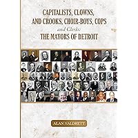 Capitalists, Clowns, and Crooks, Choir-boys, Cops and Clerks: The Mayors of Detroit (Men of Authority)