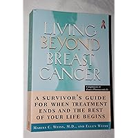 Living Beyond Breast Cancer:: A Survivor's Guide for When Treatment Ends and the Rest of Your Life Begins Living Beyond Breast Cancer:: A Survivor's Guide for When Treatment Ends and the Rest of Your Life Begins Hardcover Kindle Paperback