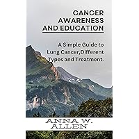 Cancer Awareness and Education : A Simple Guide to Lung Cancer,Different Types and Treatment. Cancer Awareness and Education : A Simple Guide to Lung Cancer,Different Types and Treatment. Kindle Paperback