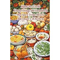 How to Cook Everything: 96 Inspired Recipes from Mark Bittman's Kitchen How to Cook Everything: 96 Inspired Recipes from Mark Bittman's Kitchen Kindle Paperback
