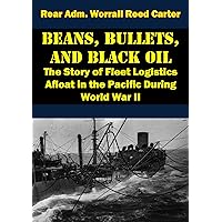 Beans, Bullets, and Black Oil - The Story of Fleet Logistics Afloat in the Pacific During World War II Beans, Bullets, and Black Oil - The Story of Fleet Logistics Afloat in the Pacific During World War II Kindle Hardcover