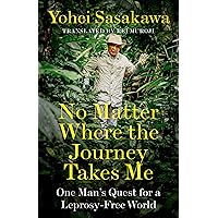 No Matter Where the Journey Takes Me: One Man's Quest for a Leprosy-Free World No Matter Where the Journey Takes Me: One Man's Quest for a Leprosy-Free World Kindle Hardcover