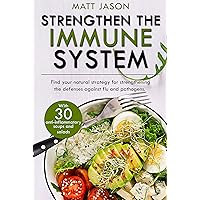 Strengthen the immune system: Find your natural strategy for strengthening the defenses against flu and pathogens. With 30 anti-inflammatory ... soups and salads Strengthen the immune system: Find your natural strategy for strengthening the defenses against flu and pathogens. With 30 anti-inflammatory ... soups and salads Kindle Paperback