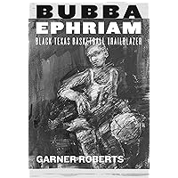 Bubba Ephriam: Black Texas Basketball Trailblazer Bubba Ephriam: Black Texas Basketball Trailblazer Kindle Paperback