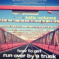How to Get Run Over by a Truck: A Memoir How to Get Run Over by a Truck: A Memoir Audible Audiobook Kindle Paperback MP3 CD