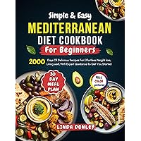 Simple & Easy Mediterranean Diet Cookbook For Beginners: Days Of Delicious Recipes For Effortless Weight loss, Living well, With Expert Guidance To Get You Started Simple & Easy Mediterranean Diet Cookbook For Beginners: Days Of Delicious Recipes For Effortless Weight loss, Living well, With Expert Guidance To Get You Started Kindle Hardcover Paperback