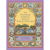 The Nourishing Traditions Book of Baby & Child Care The Nourishing Traditions Book of Baby & Child Care