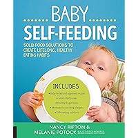 Baby Self-Feeding: Solutions for Introducing Purees and Solids to Create Lifelong, Healthy Eating Habits Baby Self-Feeding: Solutions for Introducing Purees and Solids to Create Lifelong, Healthy Eating Habits Paperback Kindle