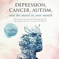 Depression, Cancer, Autism, and the Metal in Your Mouth: How Our Toxic Environment Is Damaging Our Cells and Making Us Sick. So, What Can We Do About It? Depression, Cancer, Autism, and the Metal in Your Mouth: How Our Toxic Environment Is Damaging Our Cells and Making Us Sick. So, What Can We Do About It? Audible Audiobook Kindle Paperback