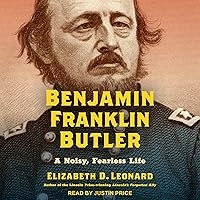 Benjamin Franklin Butler: A Noisy, Fearless Life Benjamin Franklin Butler: A Noisy, Fearless Life Hardcover Audible Audiobook Kindle Audio CD