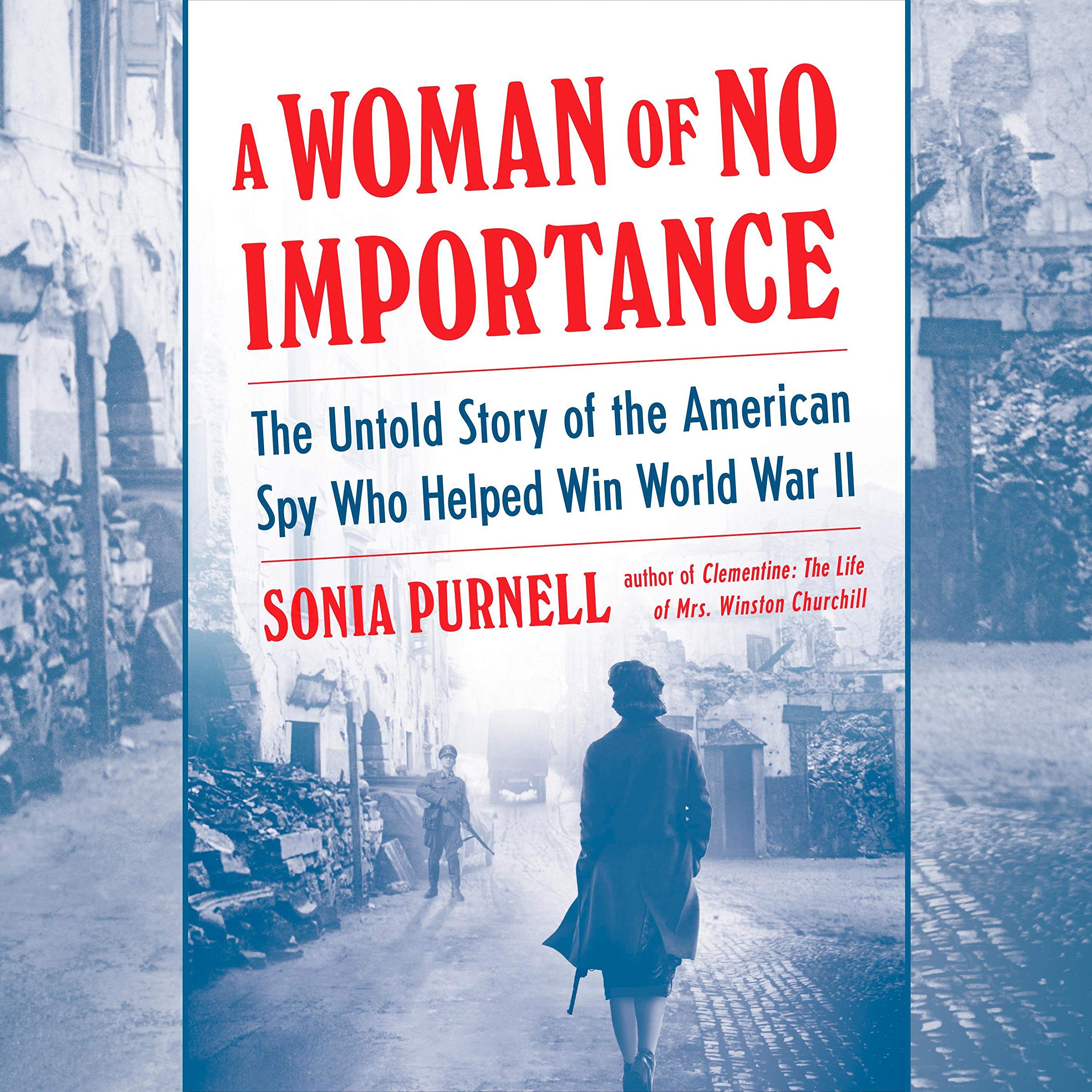 A Woman of No Importance: The Untold Story of the American Spy Who Helped Win World War II