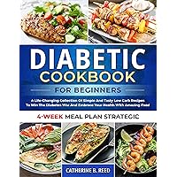 DIABETIC COOKBOOK FOR BEGINNERS: A Life-Changing Collection Of Simple And Tasty Low Carb Recipes To Win The Diabetes War And Embrace Your Health With Amazing Food || 4-Week Meal Plan Strategic DIABETIC COOKBOOK FOR BEGINNERS: A Life-Changing Collection Of Simple And Tasty Low Carb Recipes To Win The Diabetes War And Embrace Your Health With Amazing Food || 4-Week Meal Plan Strategic Kindle
