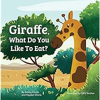 Giraffe, What Do You Like To Eat?: A Story About Nutrition and Healthy Eating Giraffe, What Do You Like To Eat?: A Story About Nutrition and Healthy Eating Kindle Hardcover Paperback