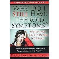 Why Do I Still Have Thyroid Symptoms? When My Lab Tests Are Normal: A Revolutionary Breakthrough in Understanding Hashimoto's Disease and Hypothyroidism Why Do I Still Have Thyroid Symptoms? When My Lab Tests Are Normal: A Revolutionary Breakthrough in Understanding Hashimoto's Disease and Hypothyroidism Paperback