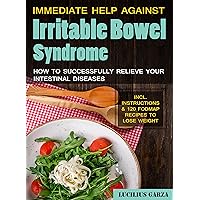 Immediate help against irritable bowel syndrome: HOW TO SUCCESSFULLY RELIEVE YOUR INTESTINAL DISEASES INCL. INSTRUCTIONS & 120 FODMAP RECIPES TO LOSE WEIGHT Immediate help against irritable bowel syndrome: HOW TO SUCCESSFULLY RELIEVE YOUR INTESTINAL DISEASES INCL. INSTRUCTIONS & 120 FODMAP RECIPES TO LOSE WEIGHT Kindle Paperback