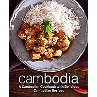 Cambodia: A Cambodian Cookbook with Delicious Cambodian Recipes (2nd Edition) Cambodia: A Cambodian Cookbook with Delicious Cambodian Recipes (2nd Edition) Kindle Hardcover Paperback
