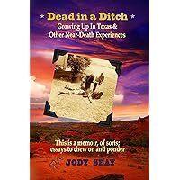 Dead in a Ditch: Growing Up In Texas & Other Near-Death Experience Dead in a Ditch: Growing Up In Texas & Other Near-Death Experience Kindle Paperback