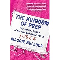 The Kingdom of Prep: The Inside Story of the Rise and (Near) Fall of J.Crew The Kingdom of Prep: The Inside Story of the Rise and (Near) Fall of J.Crew Kindle Audible Audiobook Hardcover Paperback Spiral-bound Audio CD