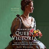 Becoming Queen Victoria: The Unexpected Rise of Britain's Greatest Monarch Becoming Queen Victoria: The Unexpected Rise of Britain's Greatest Monarch Audible Audiobook Kindle Hardcover Paperback