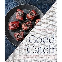 Good Catch: A Guide to Sustainable Fish and Seafood with Recipes from the World's Oceans - A Cookbook