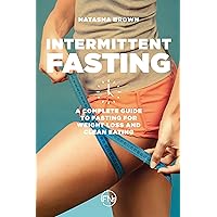 Intermittent Fasting: a Complete Guide to Fasting for Weight Loss and Clean Eating Intermittent Fasting: a Complete Guide to Fasting for Weight Loss and Clean Eating Kindle Paperback