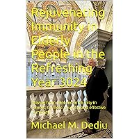 Rejuvenating Immunity in Elderly People in the Refreshing Year 3024: Moving from reduced immunity in seniors, to more youthful and effective immunity Rejuvenating Immunity in Elderly People in the Refreshing Year 3024: Moving from reduced immunity in seniors, to more youthful and effective immunity Kindle Hardcover Paperback