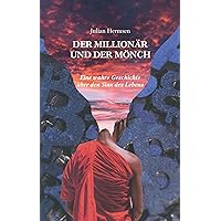 Der Millionär und der Mönch: Eine wahre Geschichte über den Sinn des Lebens (German Edition)