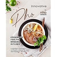 Innovative Pho Cookbook for the Modern Kitchen: A Journey Through Vietnam's Favorite Soup and Noodle Recipes Innovative Pho Cookbook for the Modern Kitchen: A Journey Through Vietnam's Favorite Soup and Noodle Recipes Kindle Hardcover Paperback