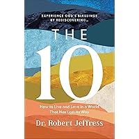 The 10: How to Live and Love in a World That Has Lost Its Way (Experience God's Blessings by Rediscovering the Ten Commandments) The 10: How to Live and Love in a World That Has Lost Its Way (Experience God's Blessings by Rediscovering the Ten Commandments) Hardcover Kindle Audible Audiobook Audio CD
