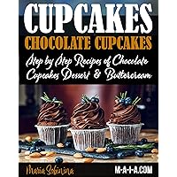 Cupcakes: Chocolate Cupcakes. Step by Step Recipes of Chocolate Cupcake Desserts & Buttercream (Dessert Baking Book 5)