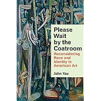 Please Wait by the Coatroom: Reconsidering Race and Identity in American Art Please Wait by the Coatroom: Reconsidering Race and Identity in American Art Hardcover Kindle