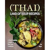 (Thai) Land of Soup Recipes: A Flavor-quaking Expanse of Thai Soup Cookbook (Thai) Land of Soup Recipes: A Flavor-quaking Expanse of Thai Soup Cookbook Kindle Paperback